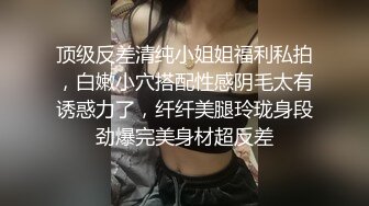 顶级反差清纯小姐姐福利私拍，白嫩小穴搭配性感阴毛太有诱惑力了，纤纤美腿玲珑身段劲爆完美身材超反差