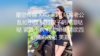 星空传媒 XKG-011 背着老公乱伦小叔 模特嫂子阴户湿哒哒 紧致小穴卡住肉棒 情欲四射高潮迭起 美嘉