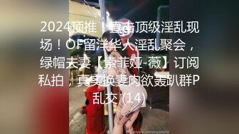 2024顶推！直击顶级淫乱现场！OF留洋华人淫乱聚会，绿帽夫妻【索菲娅-薇】订阅私拍，真实换妻肉欲轰趴群P乱交 (14)