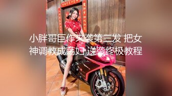 小胖哥巨作来袭第三发 把女神调教成荡妇 逆袭终极教程