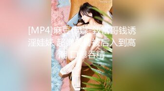 [MP4]麻豆传媒-致富哥钱诱淫娃妹 超弹美臀被后入到高潮 口爆吞精