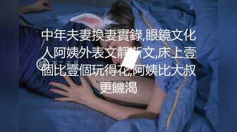 中年夫妻換妻實錄,眼鏡文化人阿姨外表文靜斯文,床上壹個比壹個玩得花,阿姨比大叔更饑渴