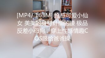 [MP4/ 163M] 性感可爱小仙女 美美的身材纤细的腰 极品反差小母狗，穿上性感情趣COS服给爸爸操