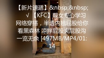 【新片速遞】&nbsp;&nbsp;❤️√ 【KFC】靓女专心学习网络穿搭，半透内翘屁股给你看黑森林 凉拌屁股夹屁股沟一览无余 [497MB/MP4/01:14