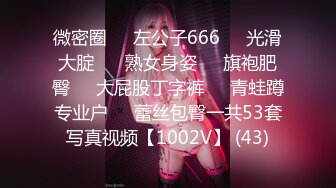 微密圈❤️左公子666❤️光滑大腚❤️ 熟女身姿❤️旗袍肥臀❤️大屁股丁字裤❤️青蛙蹲专业户❤️蕾丝包臀一共53套写真视频【1002V】 (43)