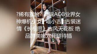 ?稀有露脸? 高端ACG业界女神爆机少女▌喵小吉▌古装迷情《长相思》古风天花板 绝品鲜美嫩穴开腿待插