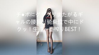 チ●ポにグリグリまたがるギャルの腰振り骑乗位で中にドクッ！生膣一番榨りBEST！！