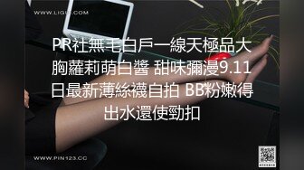 PR社無毛白戶一線天極品大胸蘿莉萌白醬 甜味彌漫9.11日最新薄絲襪自拍 BB粉嫩得出水還使勁扣