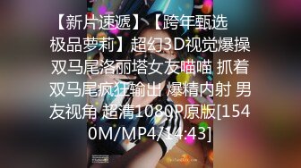 【新片速遞】【跨年甄选❤️极品萝莉】超幻3D视觉爆操双马尾洛丽塔女友喵喵 抓着双马尾疯狂输出 爆精内射 男友视角 超清1080P原版[1540M/MP4/14:43]