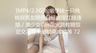 [MP4/2.3G]粉嫩學妹一只桃桃與男友開房白日宣淫扛腿速插／美少女Cos花火調教賤奴足交凌辱束縛騎乘榨精等 720p