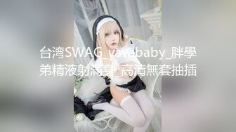 台湾SWAG_vavababy_胖學弟精液射滿身_高清無套抽插