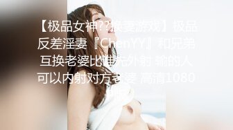 【极品女神??换妻游戏】极品反差淫妻『ChenYY』和兄弟互换老婆比谁先外射 输的人可以内射对方老婆 高清1080P版