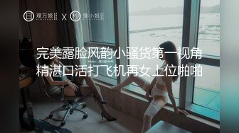 完美露脸风韵小骚货第一视角精湛口活打飞机再女上位啪啪