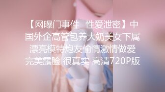 【网曝门事件❤性爱泄密】中国外企高管包养大奶美女下属 漂亮模特炮友偷情激情做爱 完美露脸 很真实 高清720P版