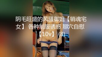 阴毛旺盛的风骚御姐【销魂宅女】 各种制服诱惑 掰穴自慰 【10v】 (8)