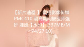 【新片速遞 】 蜜桃影像传媒 PMC410 隔离期间被医师强奸 娃娃【水印】[337MB/MP4/27:10]